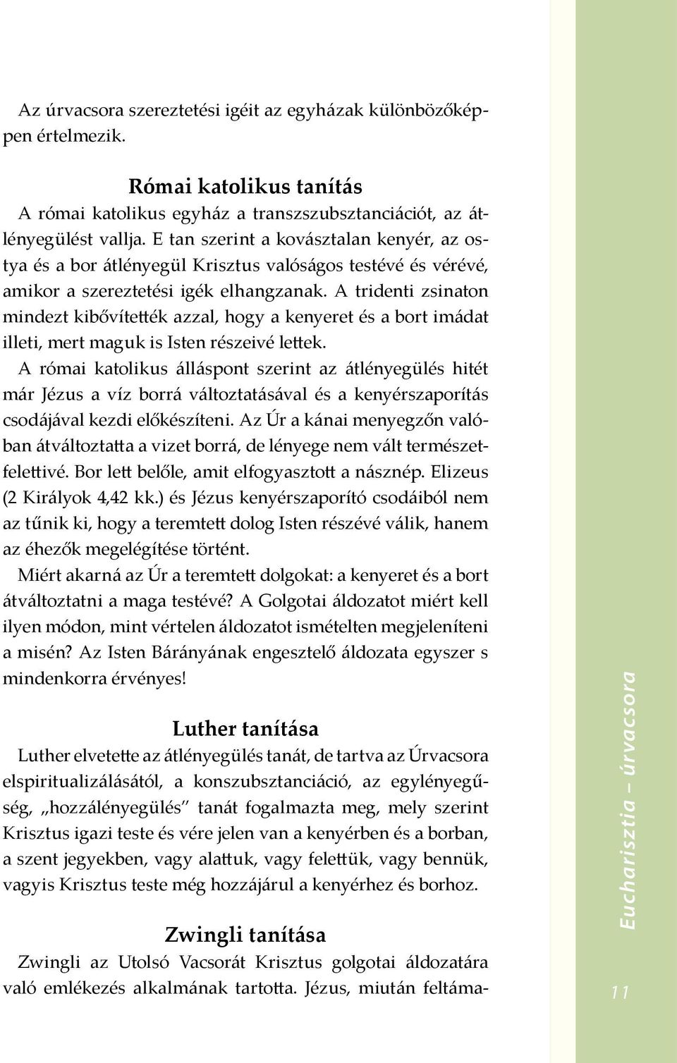 A tridenti zsinaton mindezt kibővítették azzal, hogy a kenyeret és a bort imádat illeti, mert maguk is Isten részeivé lettek.