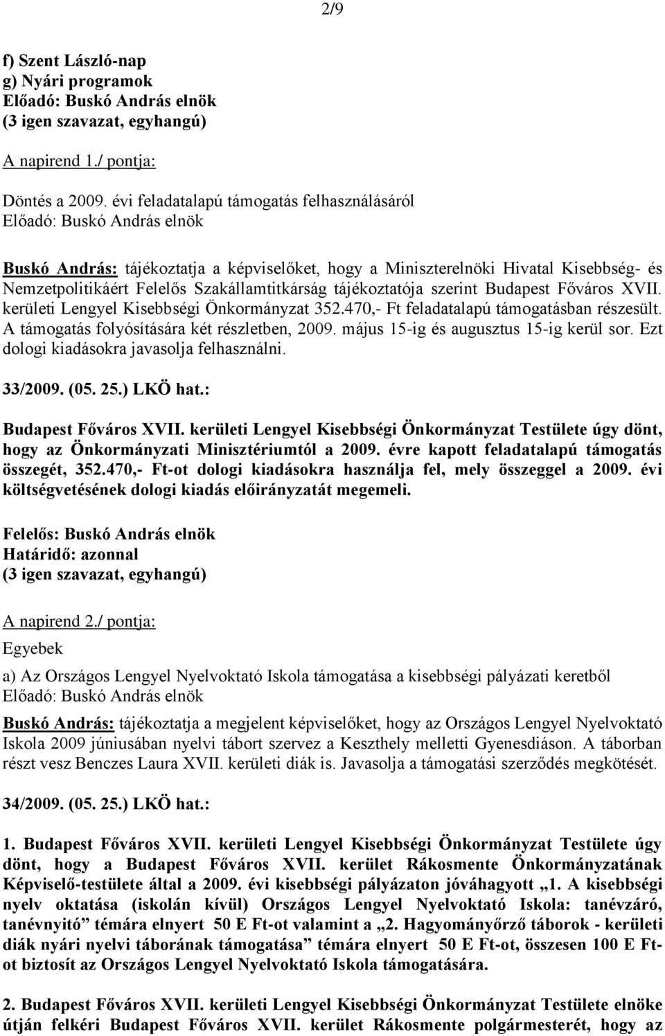 Budapest Főváros XVII. kerületi Lengyel Kisebbségi Önkormányzat 352.470,- Ft feladatalapú támogatásban részesült. A támogatás folyósítására két részletben, 2009.