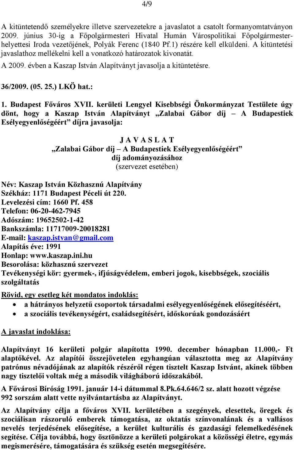 A kitüntetési javaslathoz mellékelni kell a vonatkozó határozatok kivonatát. A 2009. évben a Kaszap István Alapítványt javasolja a kitüntetésre. 36/2009. (05. 25.) LKÖ hat.: 1. Budapest Főváros XVII.