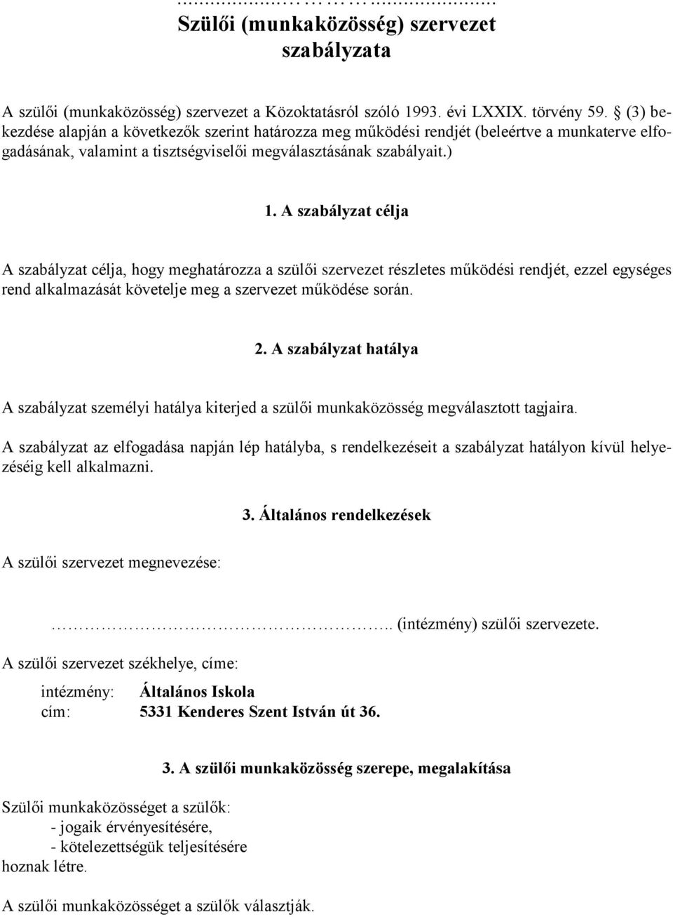 A szabályzat célja A szabályzat célja, hogy meghatározza a szülői szervezet részletes működési rendjét, ezzel egységes rend alkalmazását követelje meg a szervezet működése során. 2.