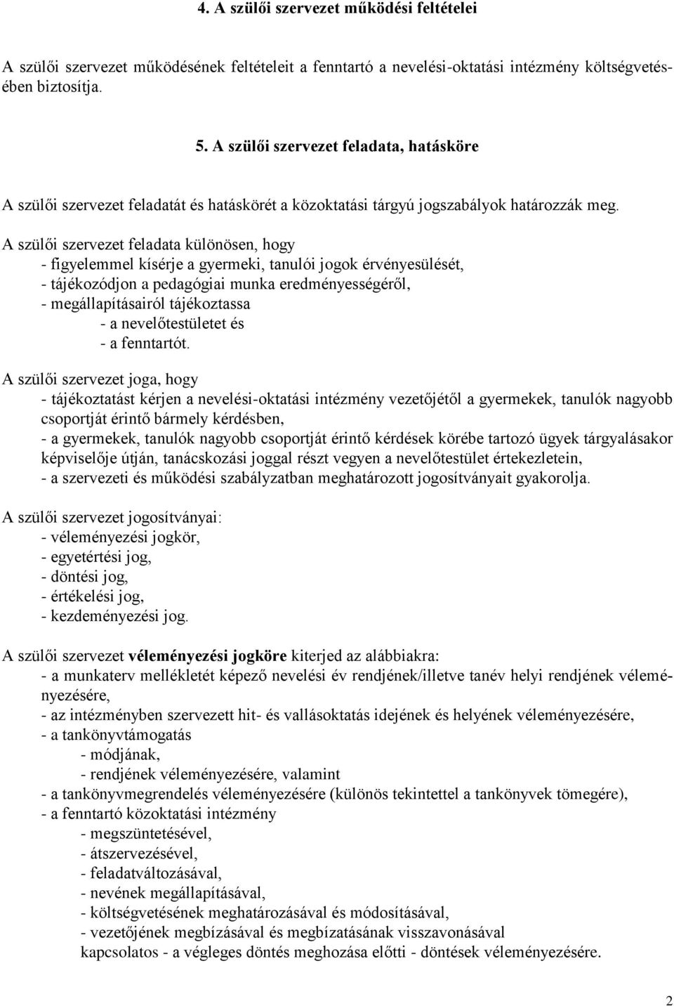 A szülői szervezet feladata különösen, hogy - figyelemmel kísérje a gyermeki, tanulói jogok érvényesülését, - tájékozódjon a pedagógiai munka eredményességéről, - megállapításairól tájékoztassa - a