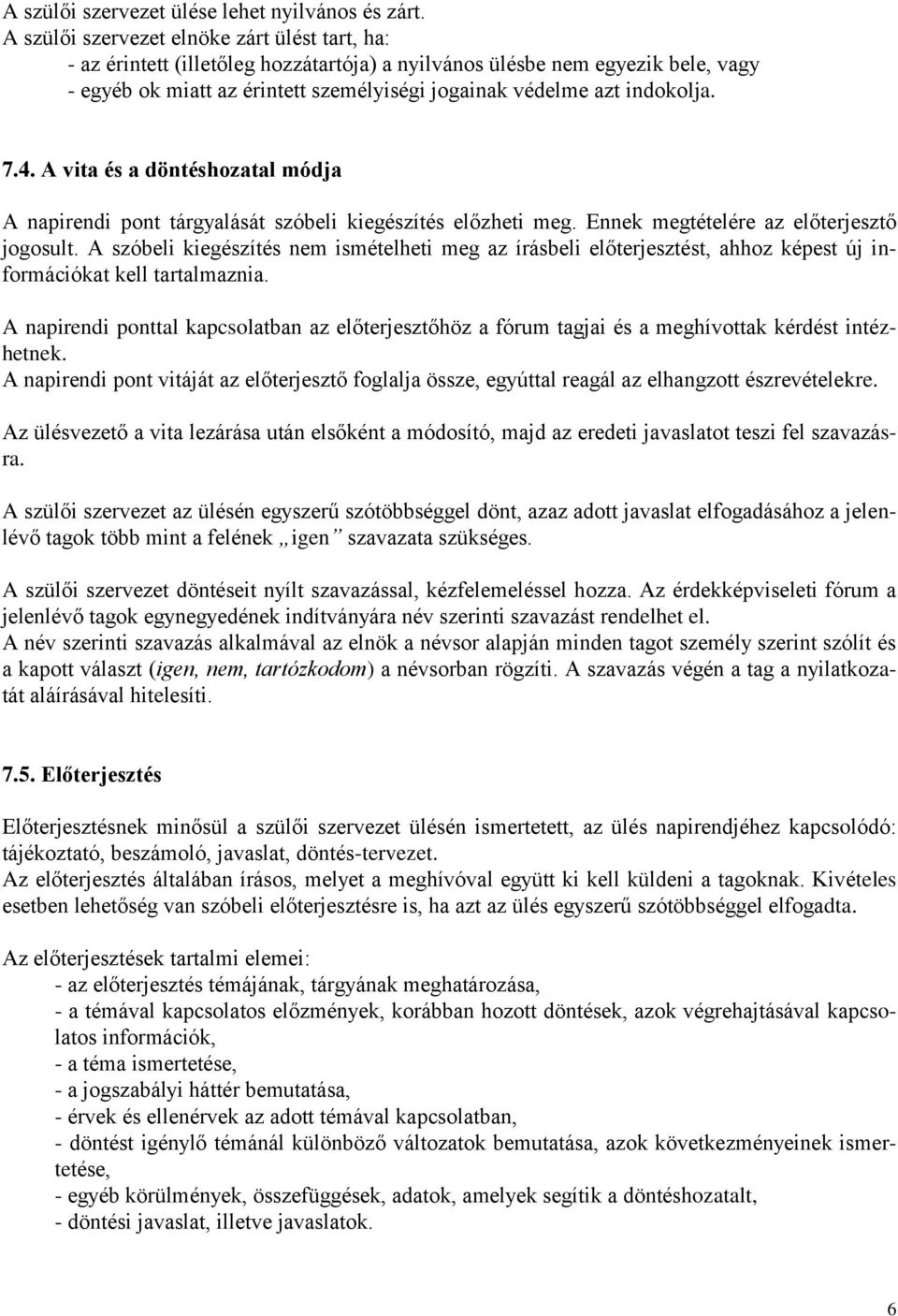 indokolja. 7.4. A vita és a döntéshozatal módja A napirendi pont tárgyalását szóbeli kiegészítés előzheti meg. Ennek megtételére az előterjesztő jogosult.