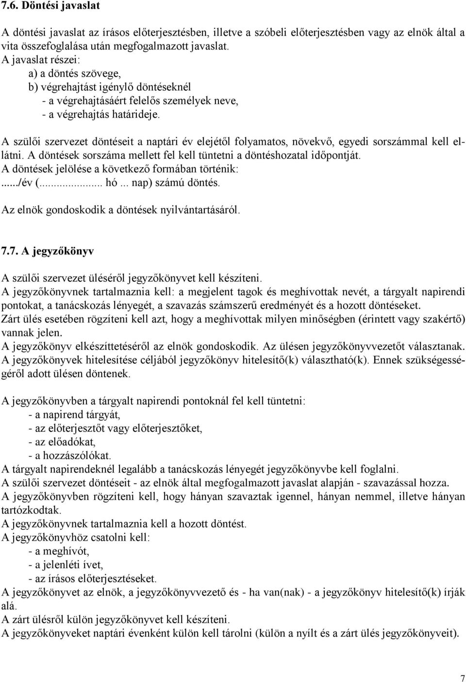 A szülői szervezet döntéseit a naptári év elejétől folyamatos, növekvő, egyedi sorszámmal kell ellátni. A döntések sorszáma mellett fel kell tüntetni a döntéshozatal időpontját.