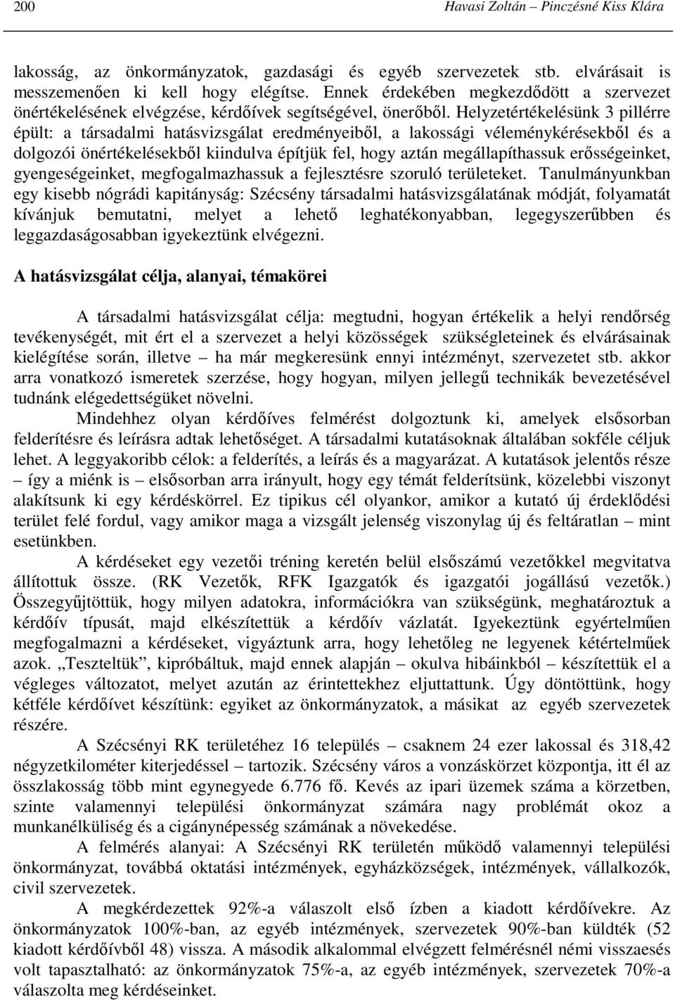 Helyzetértékelésünk 3 pillérre épült: a társadalmi hatásvizsgálat eredményeibıl, a lakossági véleménykérésekbıl és a dolgozói önértékelésekbıl kiindulva építjük fel, hogy aztán megállapíthassuk