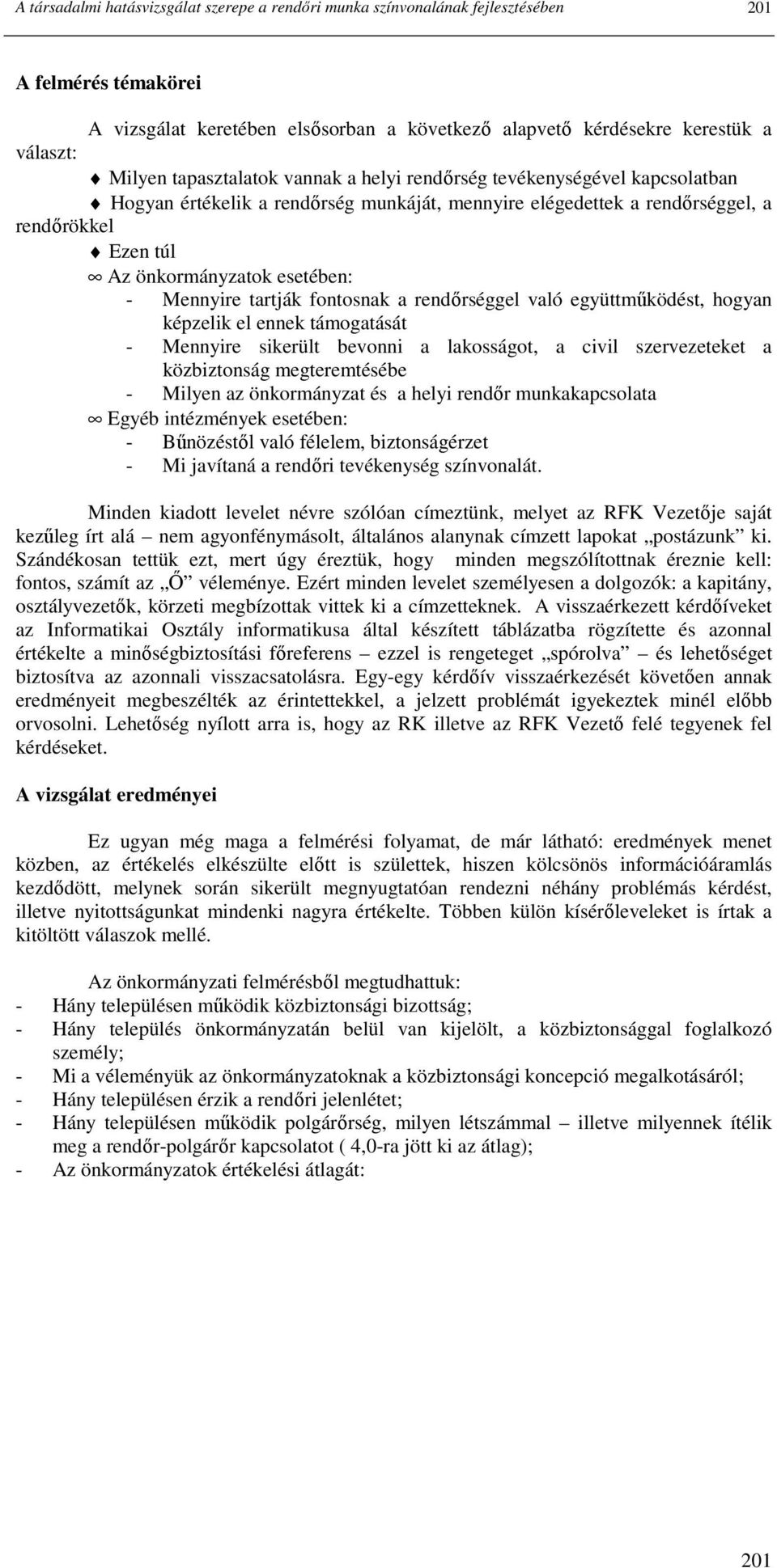Mennyire tartják fontosnak a rendırséggel való együttmőködést, hogyan képzelik el ennek támogatását - Mennyire sikerült bevonni a lakosságot, a civil szervezeteket a közbiztonság megteremtésébe -