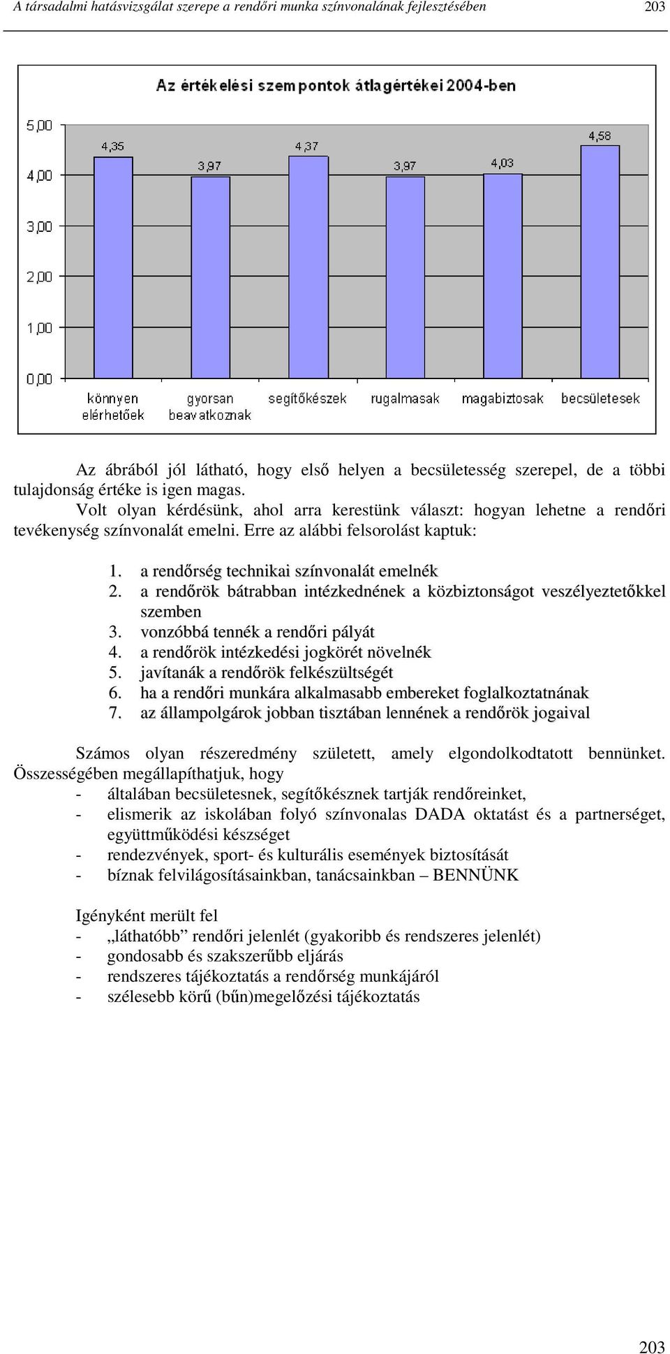 a rendırök bátrabban intézkednének a közbiztonságot veszélyeztetıkkel szemben 3. vonzóbbá tennék a rendıri pályát 4. a rendırök intézkedési jogkörét növelnék 5. javítanák a rendırök felkészültségét 6.