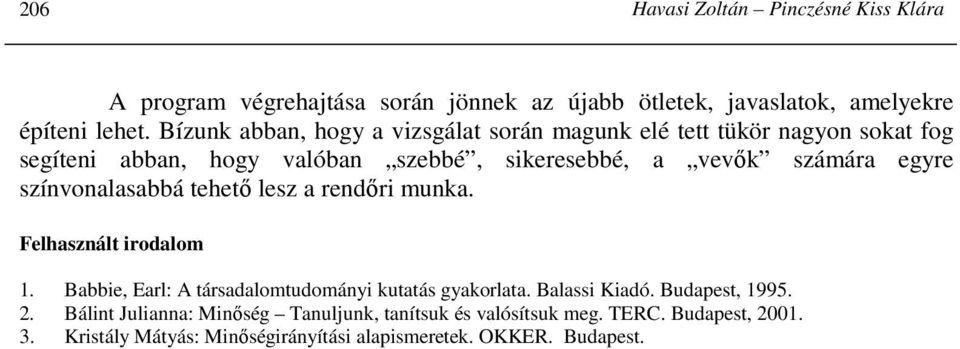 színvonalasabbá tehetı lesz a rendıri munka. Felhasznált irodalom 1. Babbie, Earl: A társadalomtudományi kutatás gyakorlata. Balassi Kiadó.