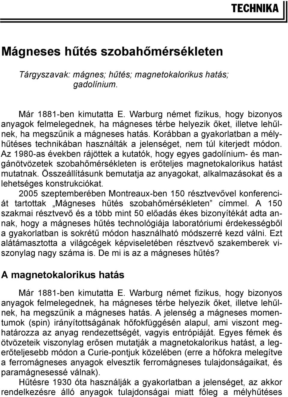 Korábban a gyakorlatban a mélyhűtéses technikában használták a jelenséget, nem túl kiterjedt módon.