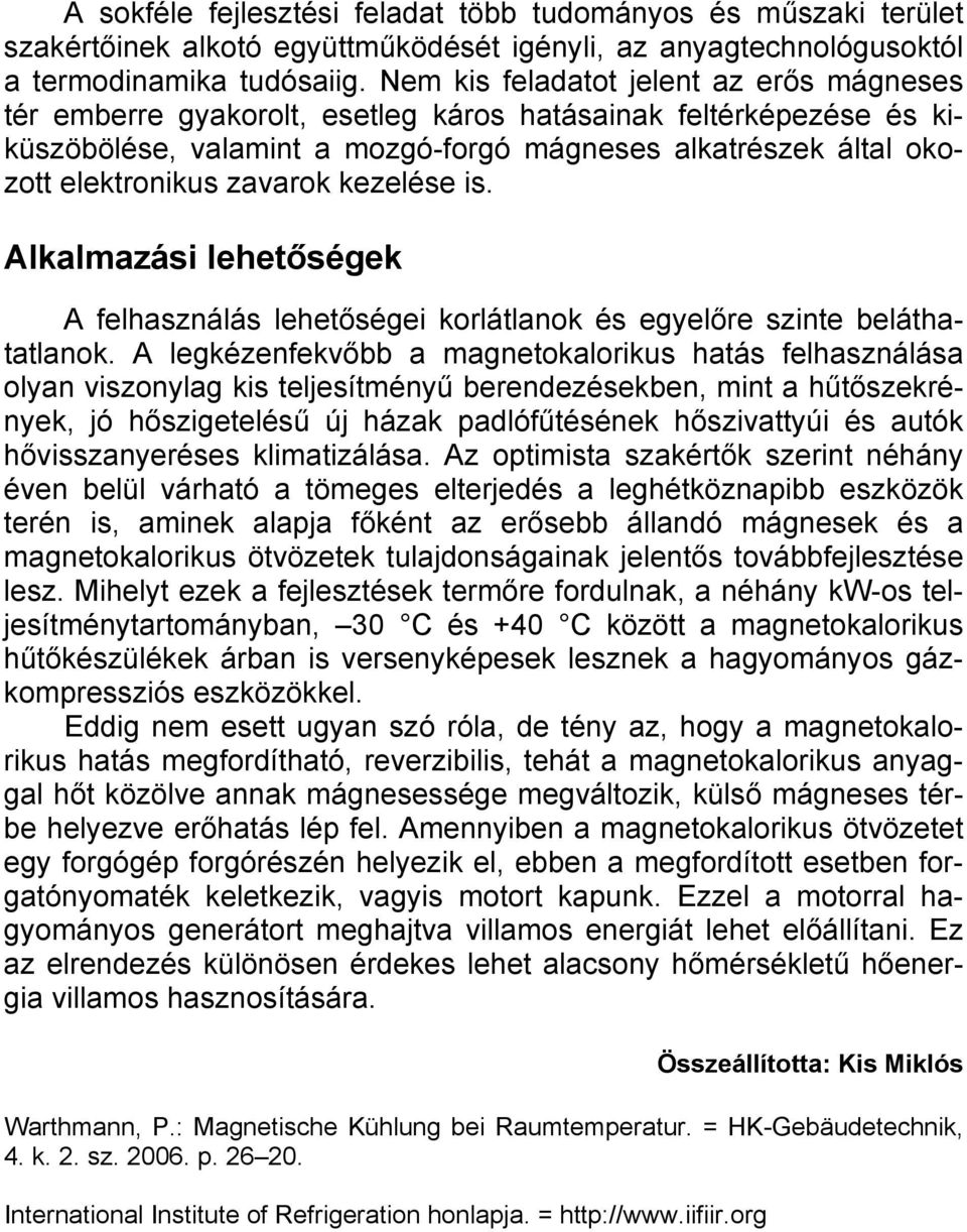 zavarok kezelése is. Alkalmazási lehetőségek A felhasználás lehetőségei korlátlanok és egyelőre szinte beláthatatlanok.