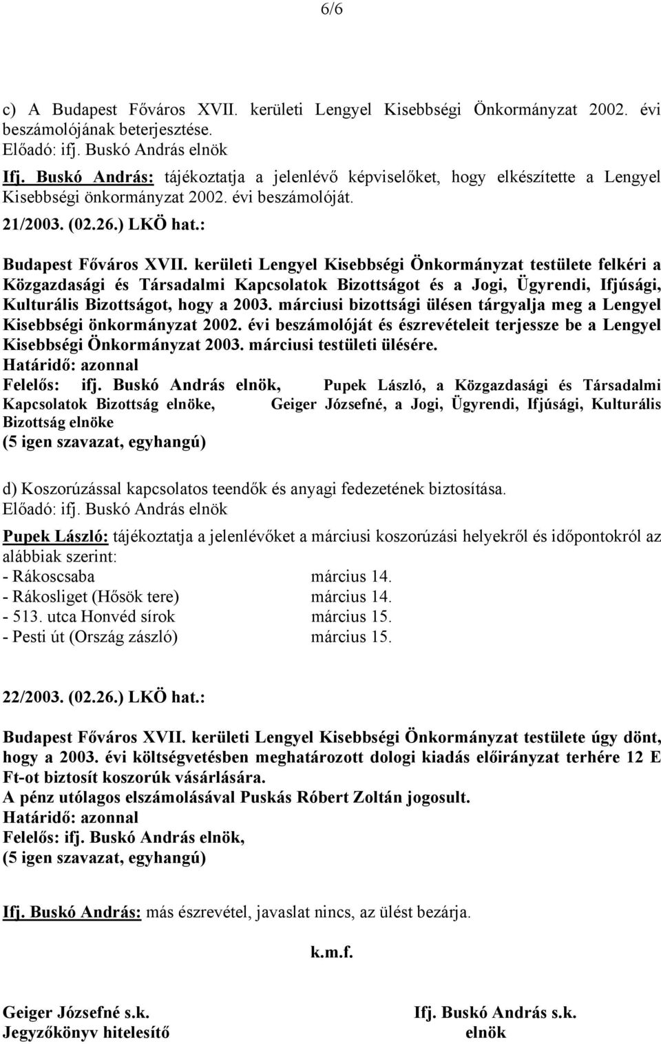 kerületi Lengyel Kisebbségi Önkormányzat testülete felkéri a Közgazdasági és Társadalmi Kapcsolatok Bizottságot és a Jogi, Ügyrendi, Ifjúsági, Kulturális Bizottságot, hogy a 2003.