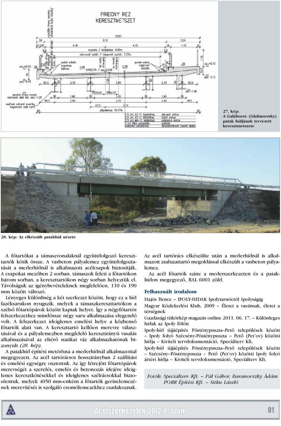 A csapokat mezőben 2 sorban, támaszok felett a főtartókon három sorban, a kereszttartókon négy sorban helyeztük el. Távolságuk az igénybevételeknek megfelelően, 110 és 190 mm között változó.