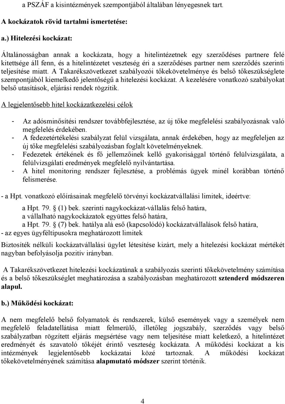 szerződés szerinti teljesítése miatt. A Takarékszövetkezet szabályozói tőkekövetelménye és belső tőkeszükséglete szempontjából kiemelkedő jelentőségű a hitelezési kockázat.