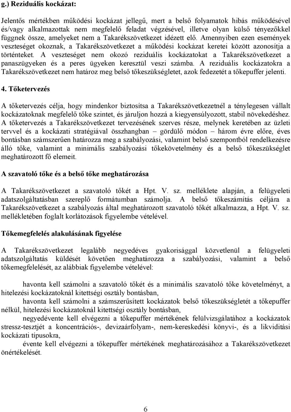 Amennyiben ezen események veszteséget okoznak, a Takarékszövetkezet a működési kockázat keretei között azonosítja a történteket.