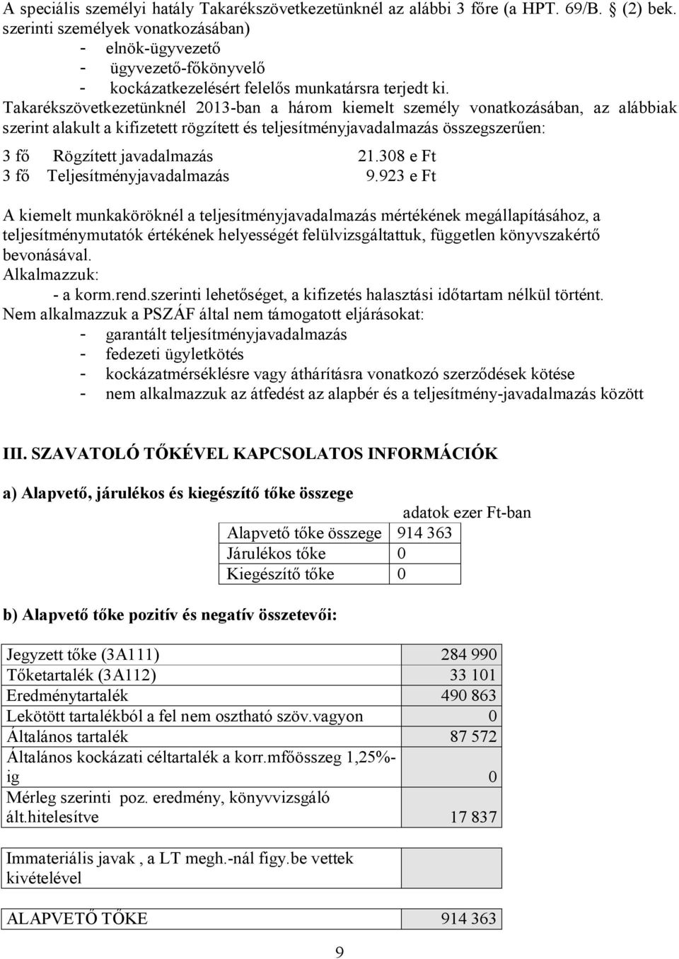 Takarékszövetkezetünknél 2013-ban a három kiemelt személy vonatkozásában, az alábbiak szerint alakult a kifizetett rögzített és teljesítményjavadalmazás összegszerűen: 3 fő Rögzített javadalmazás 21.