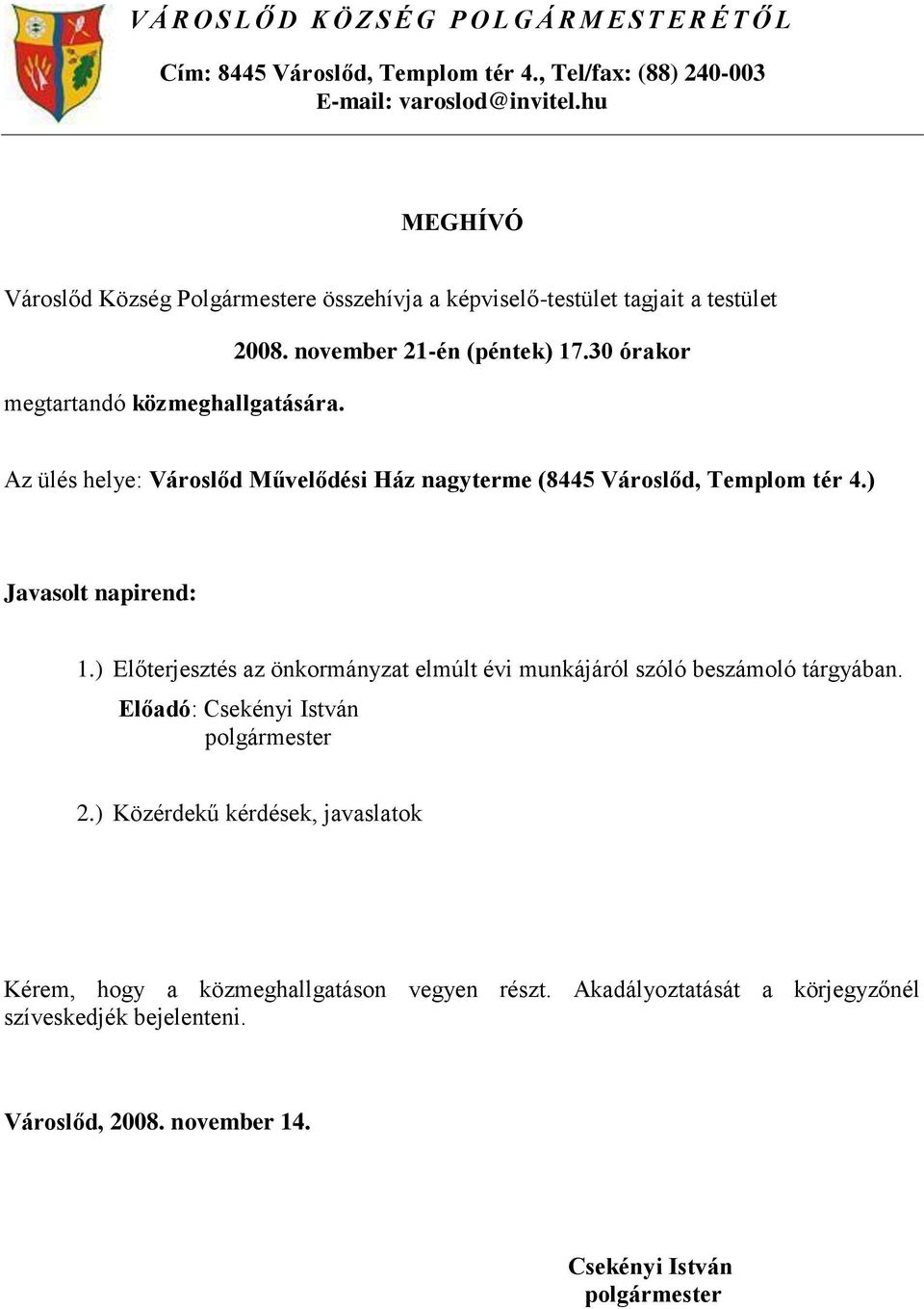 30 órakor Az ülés helye: Városlőd Művelődési Ház nagyterme (8445 Városlőd, Templom tér 4.) Javasolt napirend: 1.