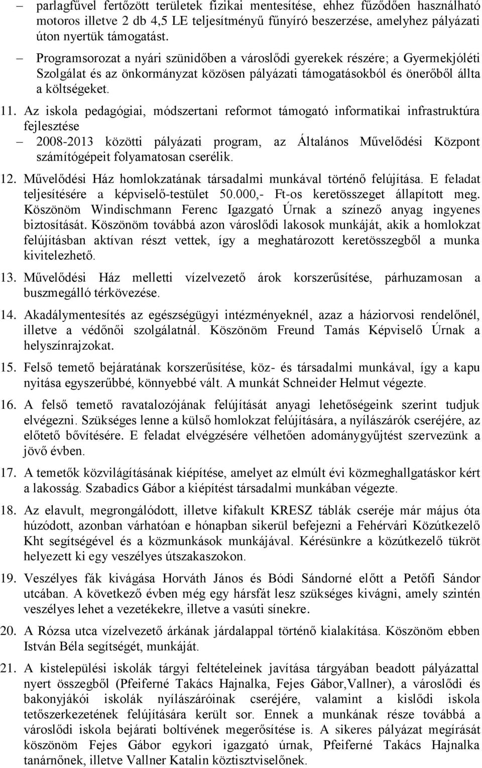 Az iskola pedagógiai, módszertani reformot támogató informatikai infrastruktúra fejlesztése 2008-2013 közötti pályázati program, az Általános Művelődési Központ számítógépeit folyamatosan cserélik.