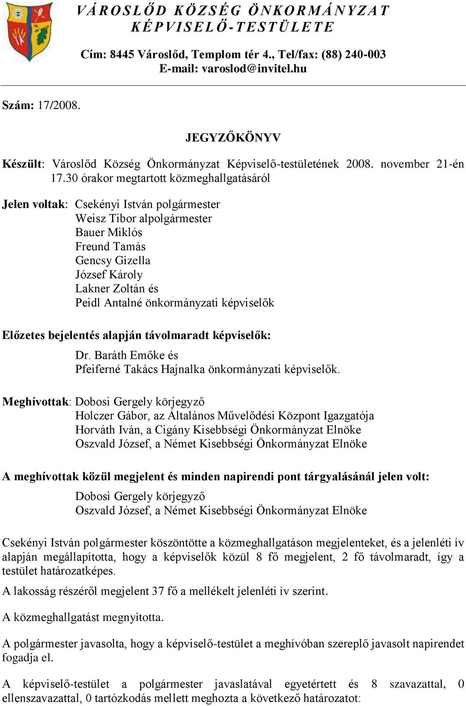 30 órakor megtartott közmeghallgatásáról Jelen voltak: Csekényi István polgármester Weisz Tibor alpolgármester Bauer Miklós Freund Tamás Gencsy Gizella József Károly Lakner Zoltán és Peidl Antalné