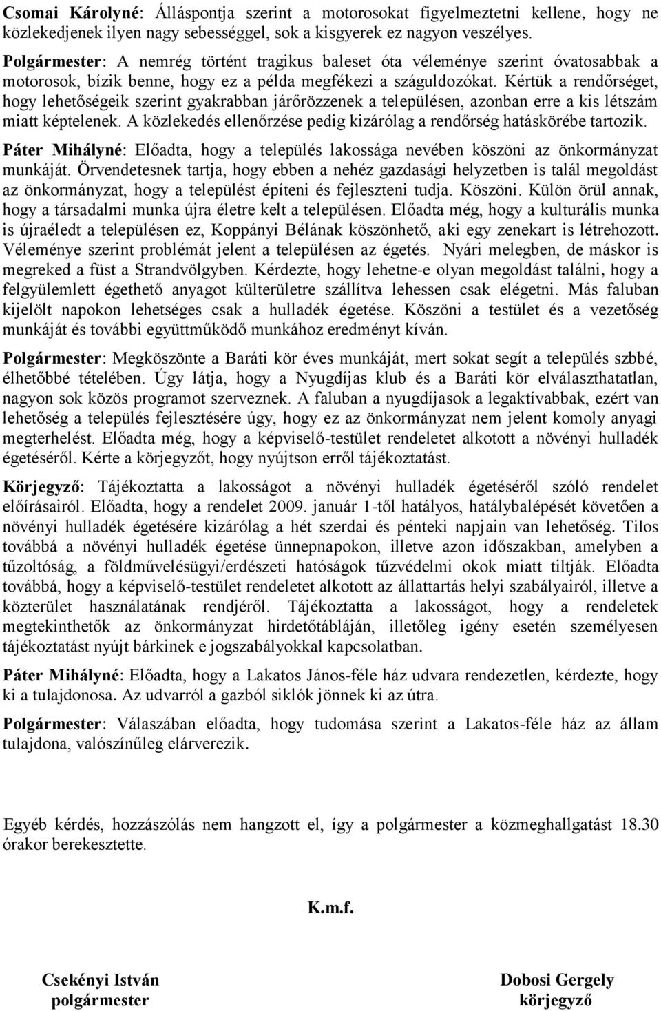 Kértük a rendőrséget, hogy lehetőségeik szerint gyakrabban járőrözzenek a településen, azonban erre a kis létszám miatt képtelenek.