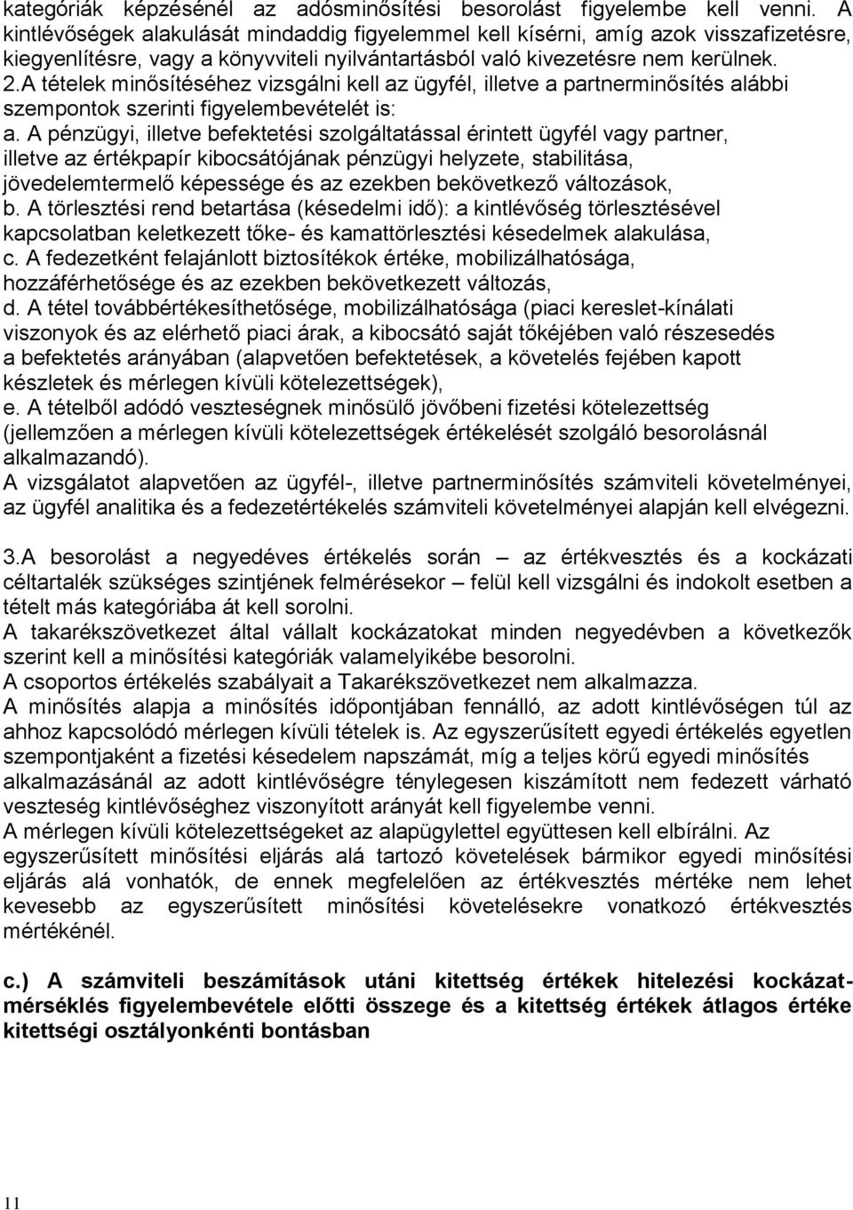 A tételek minősítéséhez vizsgálni kell az ügyfél, illetve a partnerminősítés alábbi szempontok szerinti figyelembevételét is: a.