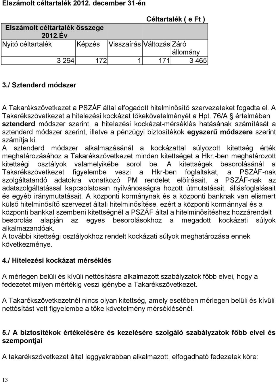 76/A értelmében sztenderd módszer szerint, a hitelezési kockázat-mérséklés hatásának számítását a sztenderd módszer szerint, illetve a pénzügyi biztosítékok egyszerű módszere szerint számítja ki.