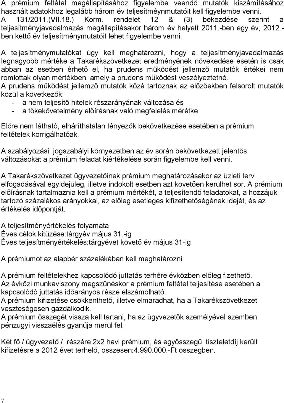 A teljesítménymutatókat úgy kell meghatározni, hogy a teljesítményjavadalmazás legnagyobb mértéke a Takarékszövetkezet eredményének növekedése esetén is csak abban az esetben érhető el, ha prudens