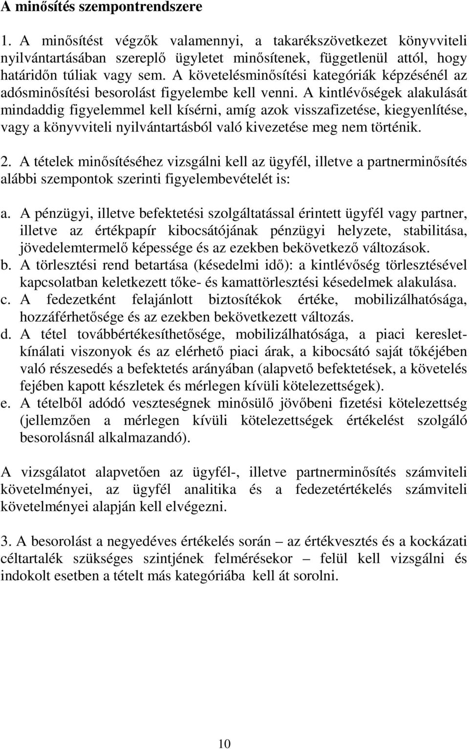 A kintlévőségek alakulását mindaddig figyelemmel kell kísérni, amíg azok visszafizetése, kiegyenlítése, vagy a könyvviteli nyilvántartásból való kivezetése meg nem történik. 2.