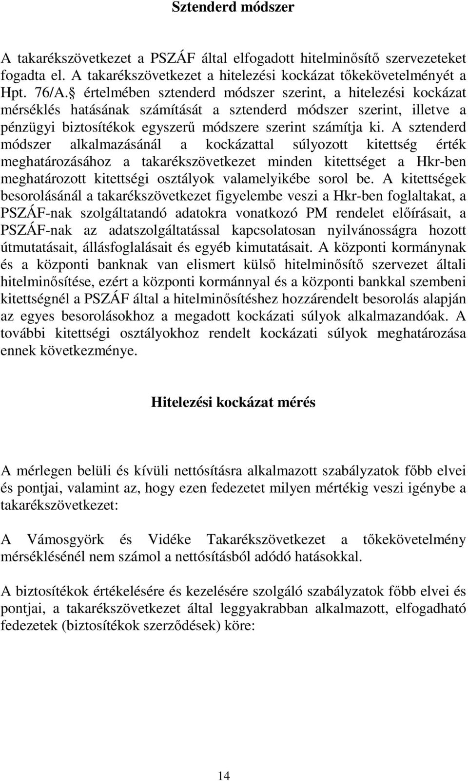 A sztenderd módszer alkalmazásánál a kockázattal súlyozott kitettség érték meghatározásához a takarékszövetkezet minden kitettséget a Hkr-ben meghatározott kitettségi osztályok valamelyikébe sorol be.