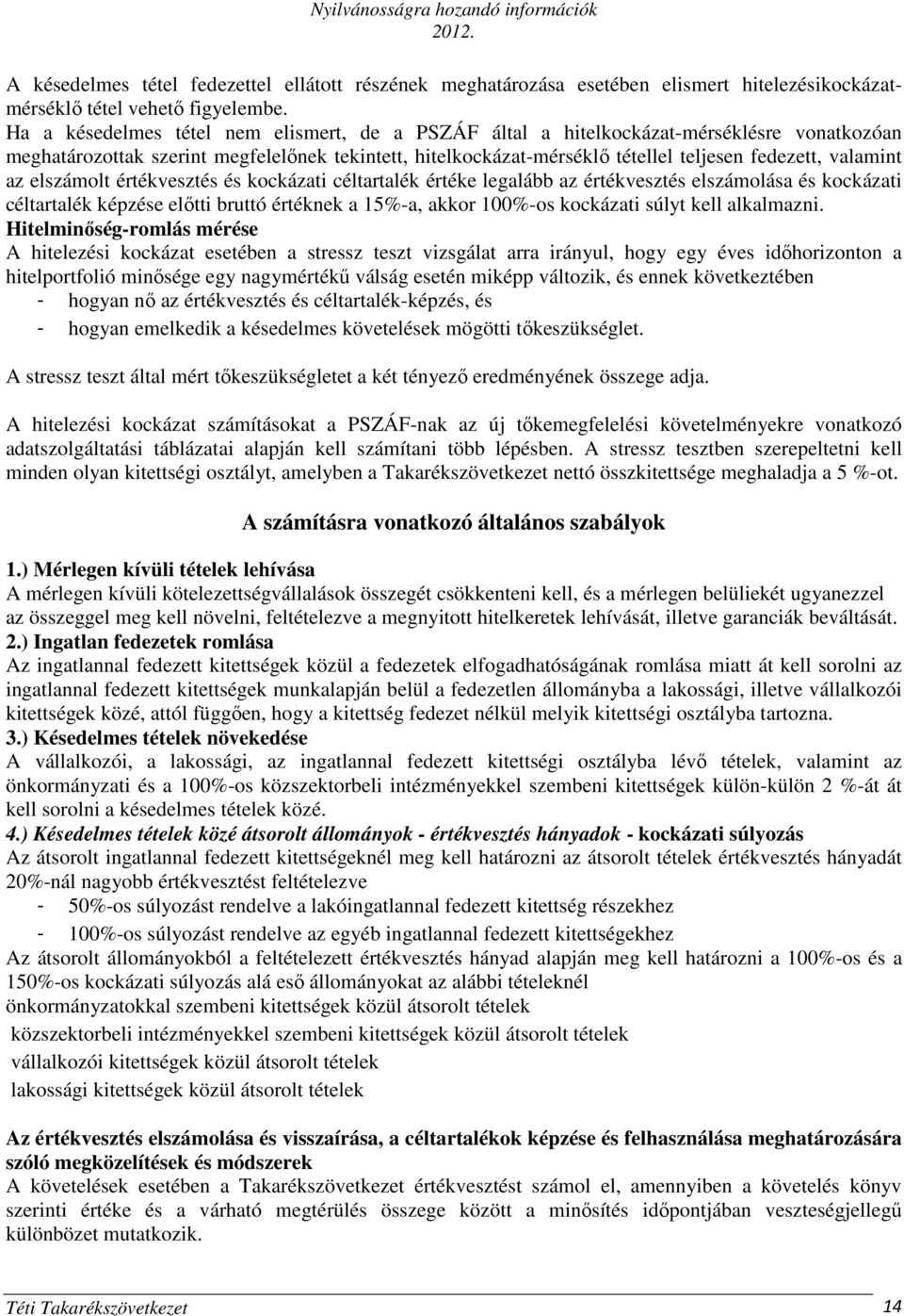 valamint az elszámolt értékvesztés és kockázati céltartalék értéke legalább az értékvesztés elszámolása és kockázati céltartalék képzése előtti bruttó értéknek a 15%-a, akkor 100%-os kockázati súlyt