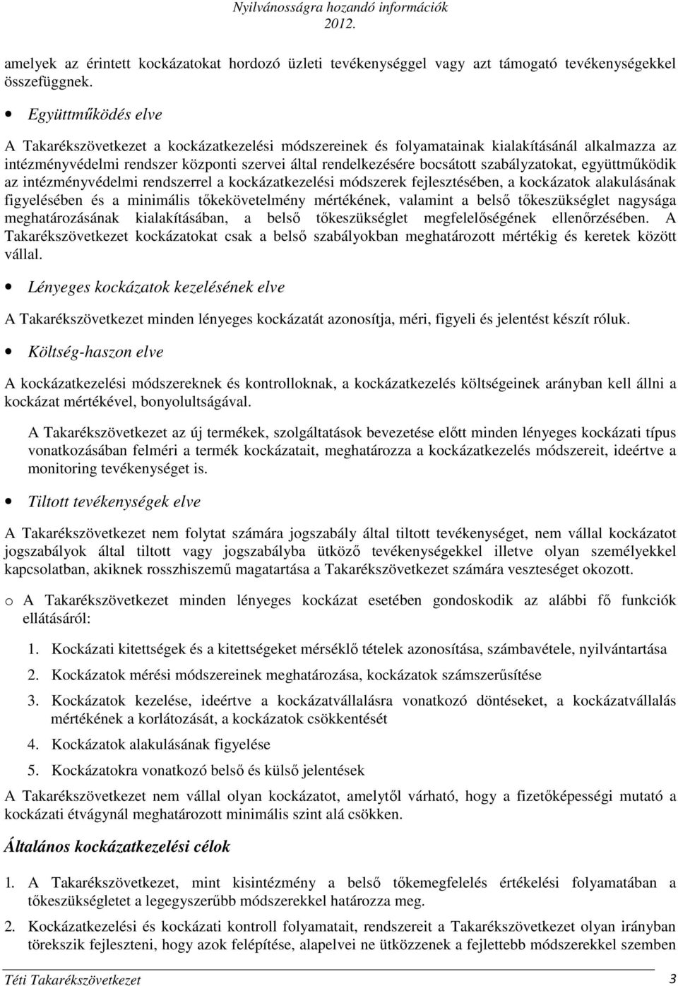 szabályzatokat, együttműködik az intézményvédelmi rendszerrel a kockázatkezelési módszerek fejlesztésében, a kockázatok alakulásának figyelésében és a minimális tőkekövetelmény mértékének, valamint a