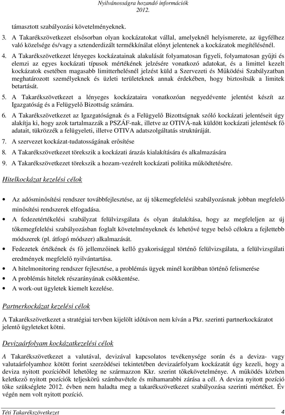 A Takarékszövetkezet lényeges kockázatainak alakulását folyamatosan figyeli, folyamatosan gyűjti és elemzi az egyes kockázati típusok mértékének jelzésére vonatkozó adatokat, és a limittel kezelt