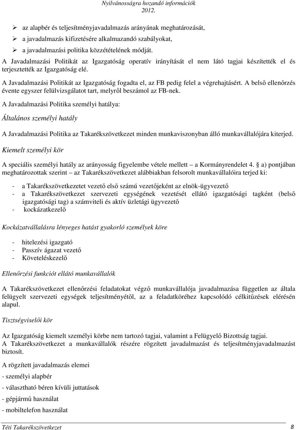 A Javadalmazási Politikát az Igazgatóság fogadta el, az FB pedig felel a végrehajtásért. A belső ellenőrzés évente egyszer felülvizsgálatot tart, melyről beszámol az FB-nek.