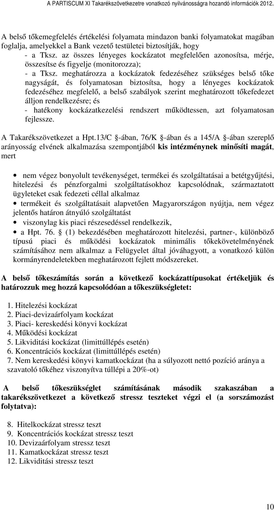 meghatározza a kockázatok fedezéséhez szükséges belső tőke nagyságát, és folyamatosan biztosítsa, hogy a lényeges kockázatok fedezéséhez megfelelő, a belső szabályok szerint meghatározott tőkefedezet