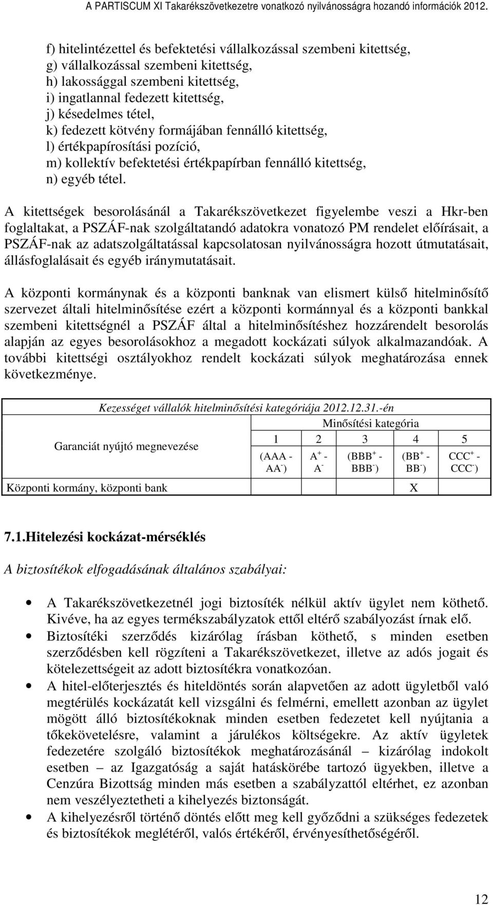 A kitettségek besorolásánál a Takarékszövetkezet figyelembe veszi a Hkr-ben foglaltakat, a PSZÁF-nak szolgáltatandó adatokra vonatozó PM rendelet előírásait, a PSZÁF-nak az adatszolgáltatással