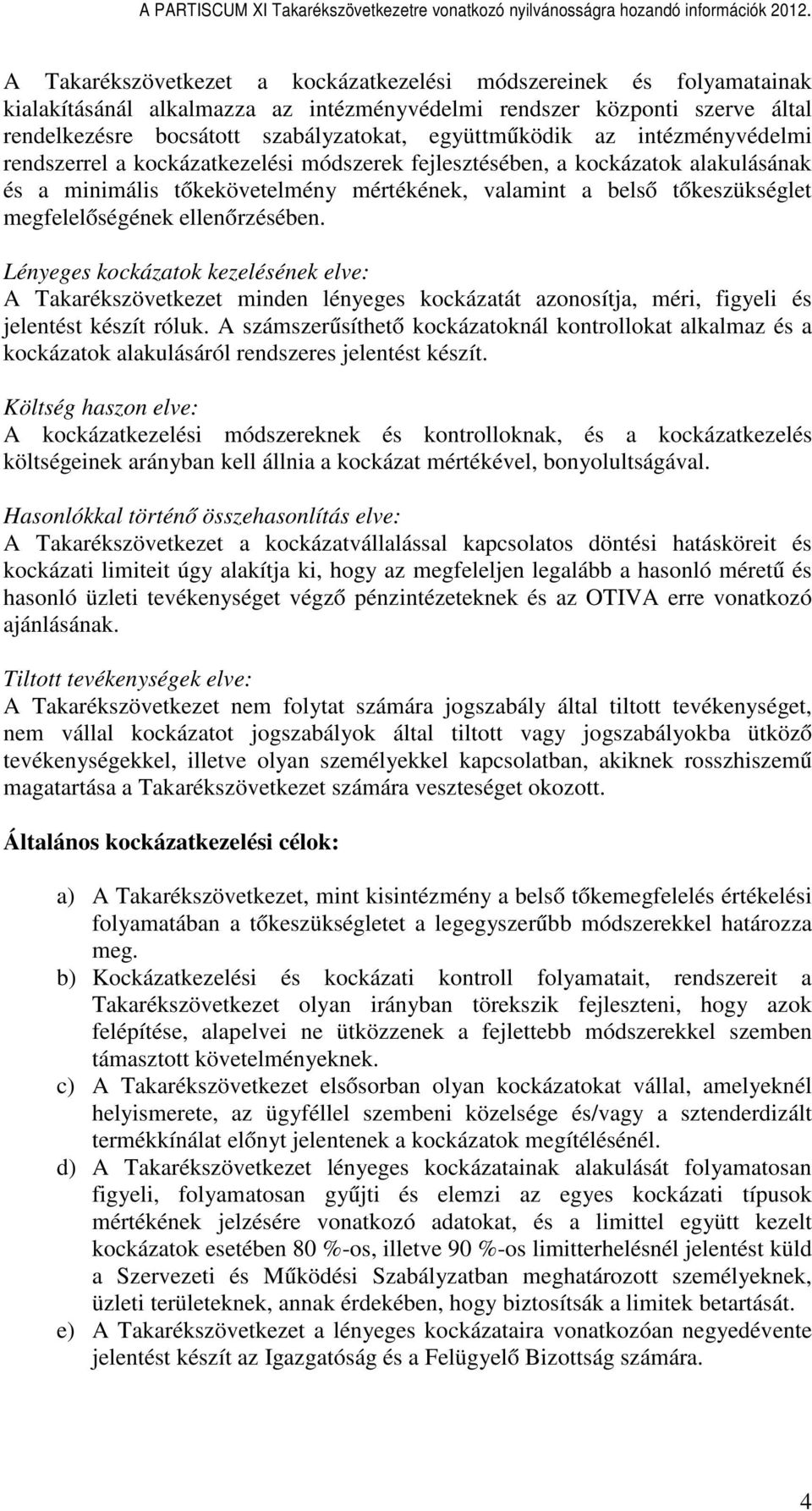 megfelelőségének ellenőrzésében. Lényeges kockázatok kezelésének elve: A Takarékszövetkezet minden lényeges kockázatát azonosítja, méri, figyeli és jelentést készít róluk.