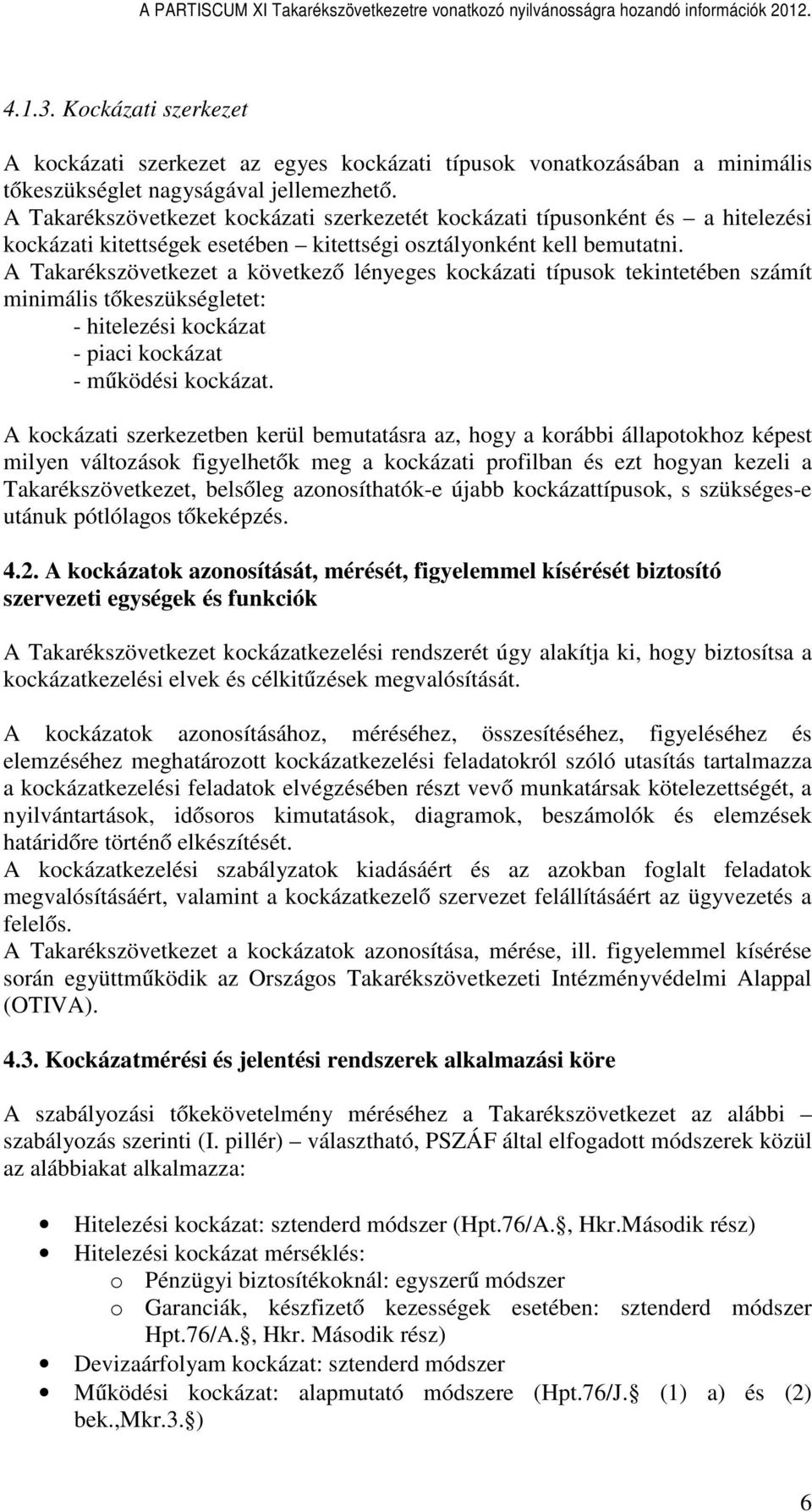 A Takarékszövetkezet a következő lényeges kockázati típusok tekintetében számít minimális tőkeszükségletet: - hitelezési kockázat - piaci kockázat - működési kockázat.