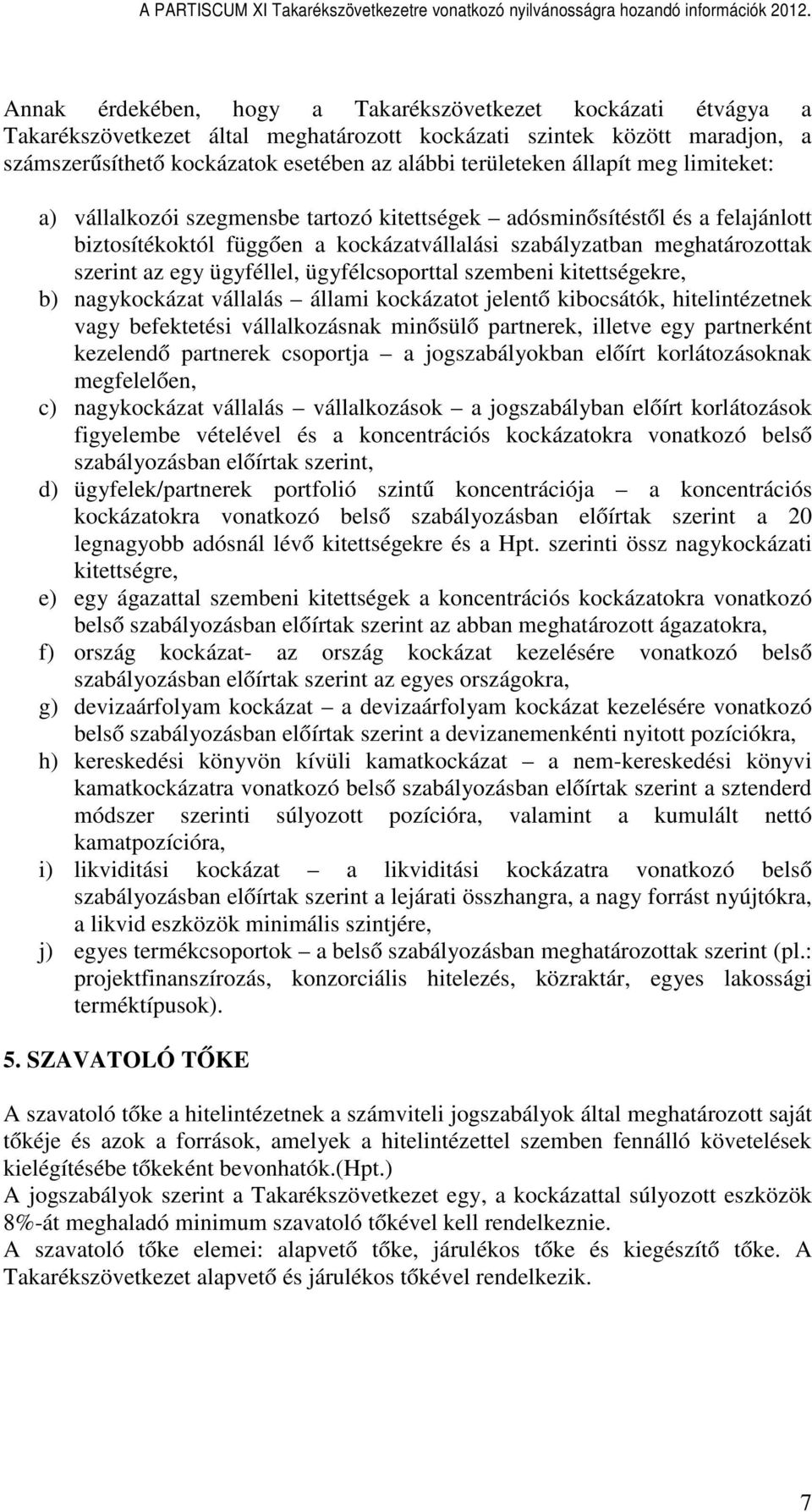 ügyféllel, ügyfélcsoporttal szembeni kitettségekre, b) nagykockázat vállalás állami kockázatot jelentő kibocsátók, hitelintézetnek vagy befektetési vállalkozásnak minősülő partnerek, illetve egy