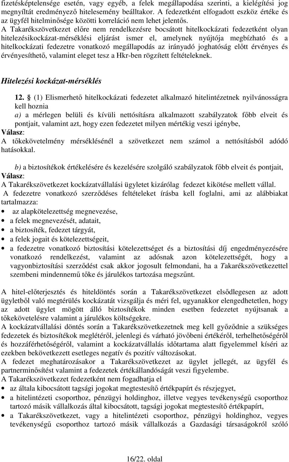 A Takarékszövetkezet elıre nem rendelkezésre bocsátott hitelkockázati fedezetként olyan hitelezésikockázat-mérséklési eljárást ismer el, amelynek nyújtója megbízható és a hitelkockázati fedezetre