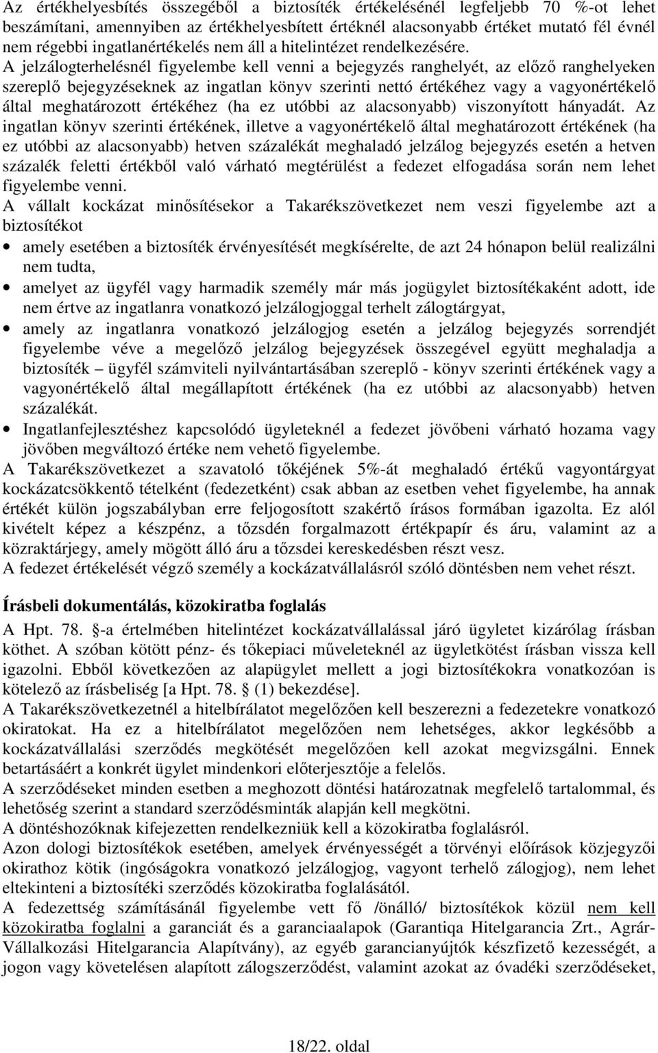 A jelzálogterhelésnél figyelembe kell venni a bejegyzés ranghelyét, az elızı ranghelyeken szereplı bejegyzéseknek az ingatlan könyv szerinti nettó értékéhez vagy a vagyonértékelı által meghatározott
