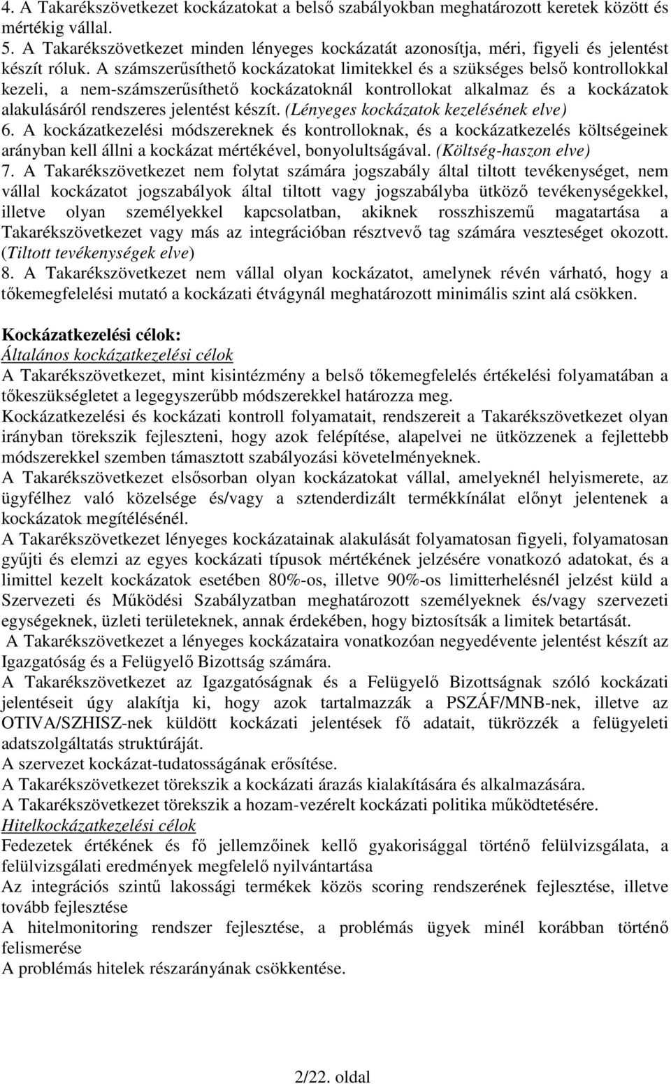 A számszerősíthetı kockázatokat limitekkel és a szükséges belsı kontrollokkal kezeli, a nem-számszerősíthetı kockázatoknál kontrollokat alkalmaz és a kockázatok alakulásáról rendszeres jelentést