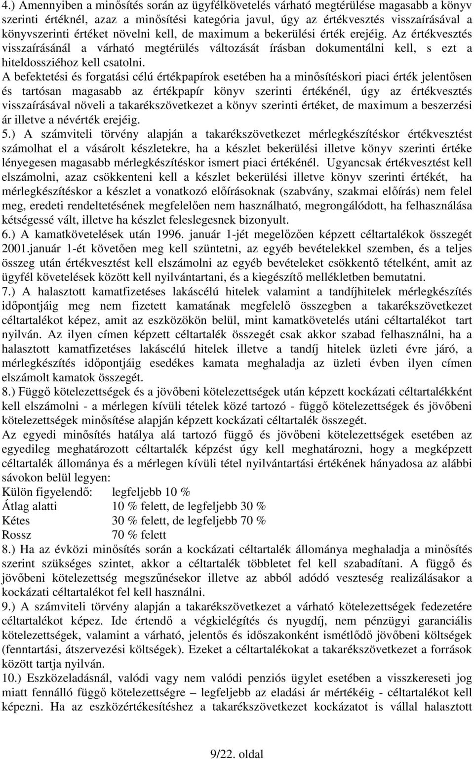 A befektetési és forgatási célú értékpapírok esetében ha a minısítéskori piaci érték jelentısen és tartósan magasabb az értékpapír könyv szerinti értékénél, úgy az értékvesztés visszaírásával növeli
