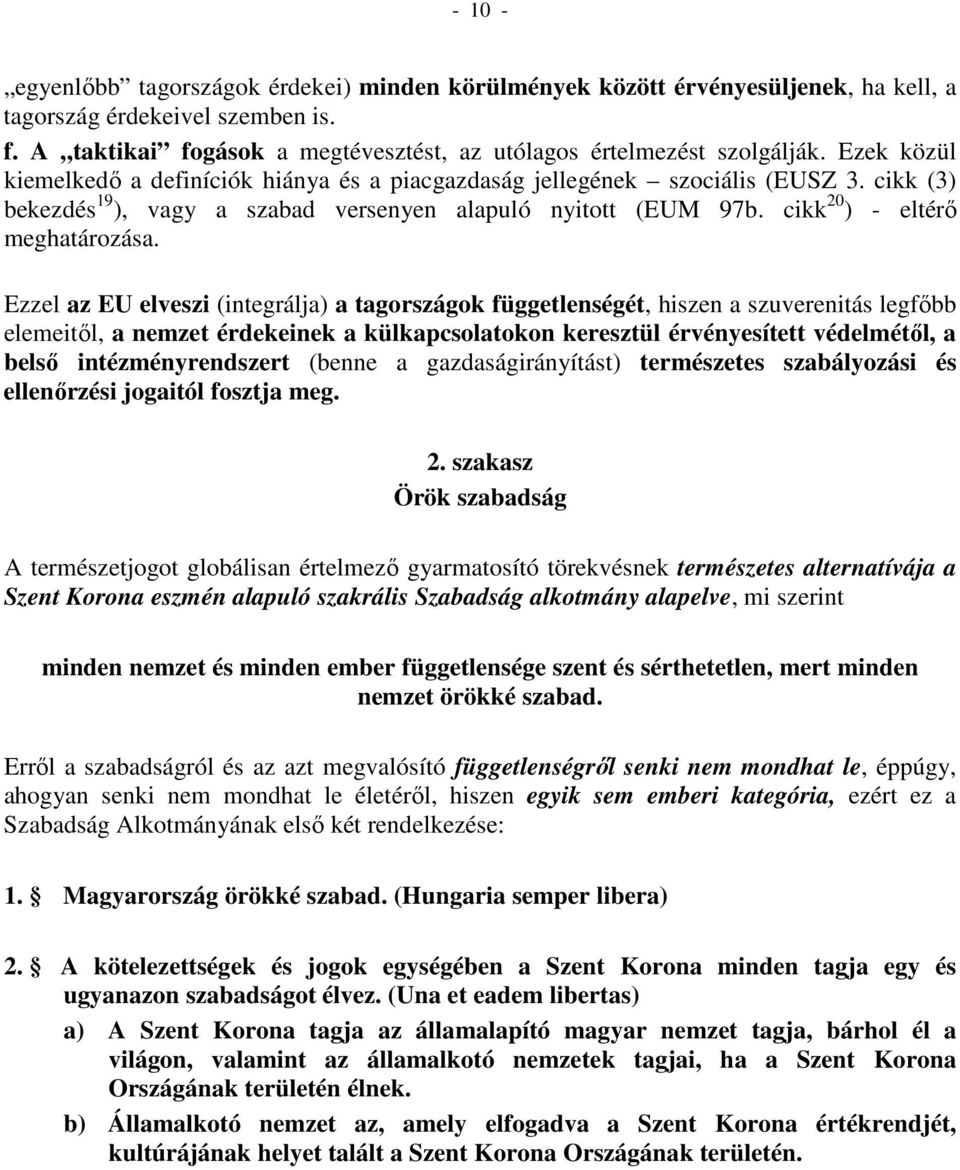 Ezzel az EU elveszi (integrálja) a tagországok függetlenségét, hiszen a szuverenitás legfőbb elemeitől, a nemzet érdekeinek a külkapcsolatokon keresztül érvényesített védelmétől, a belső