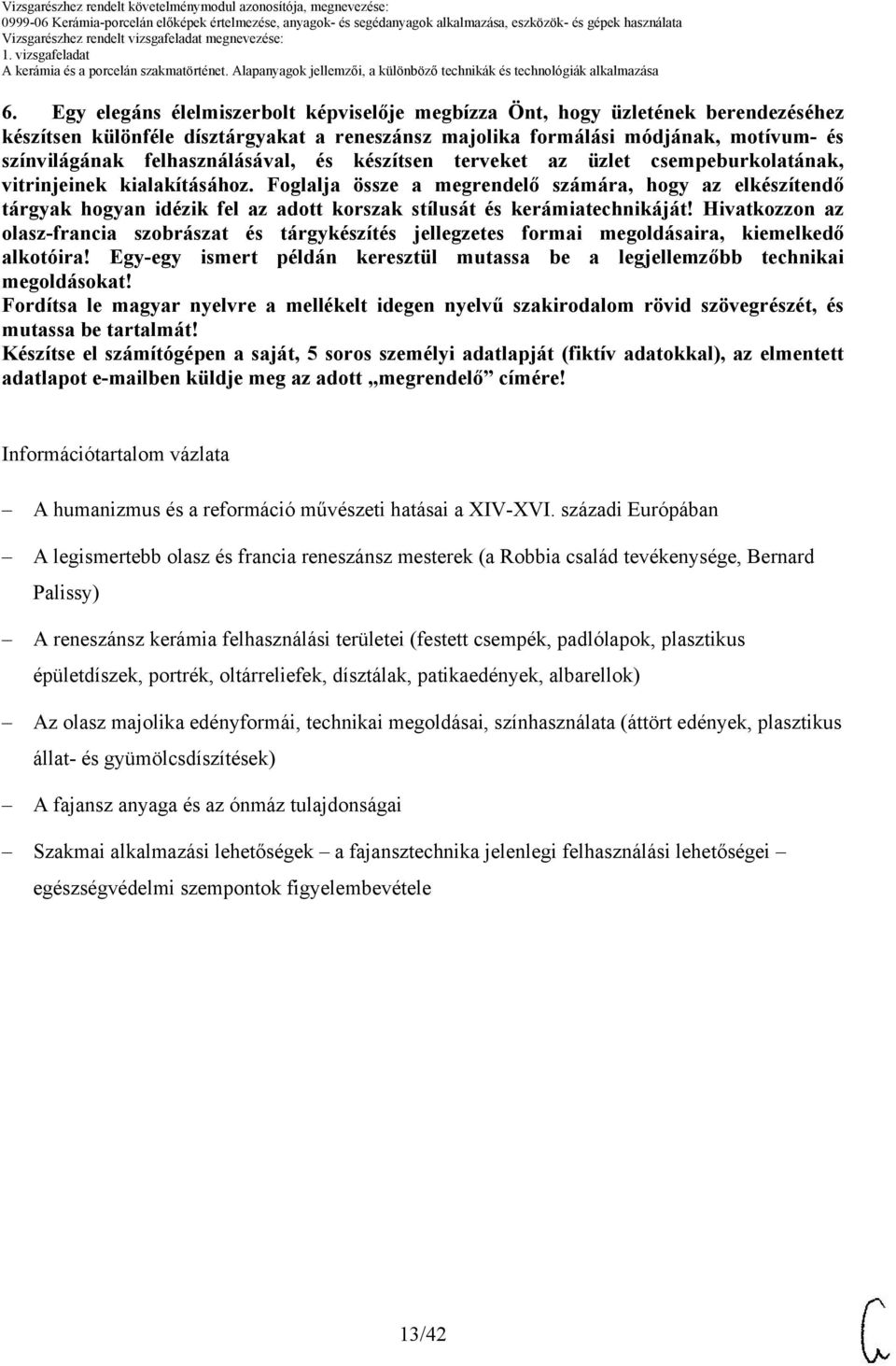 Foglalja össze a megrendelő számára, hogy az elkészítendő tárgyak hogyan idézik fel az adott korszak stílusát és kerámiatechnikáját!