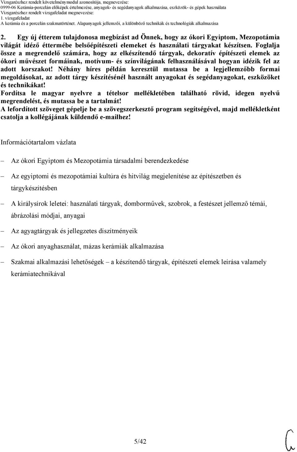 korszakot! Néhány híres példán keresztül mutassa be a legjellemzőbb formai megoldásokat, az adott tárgy készítésénél használt anyagokat és segédanyagokat, eszközöket és technikákat!