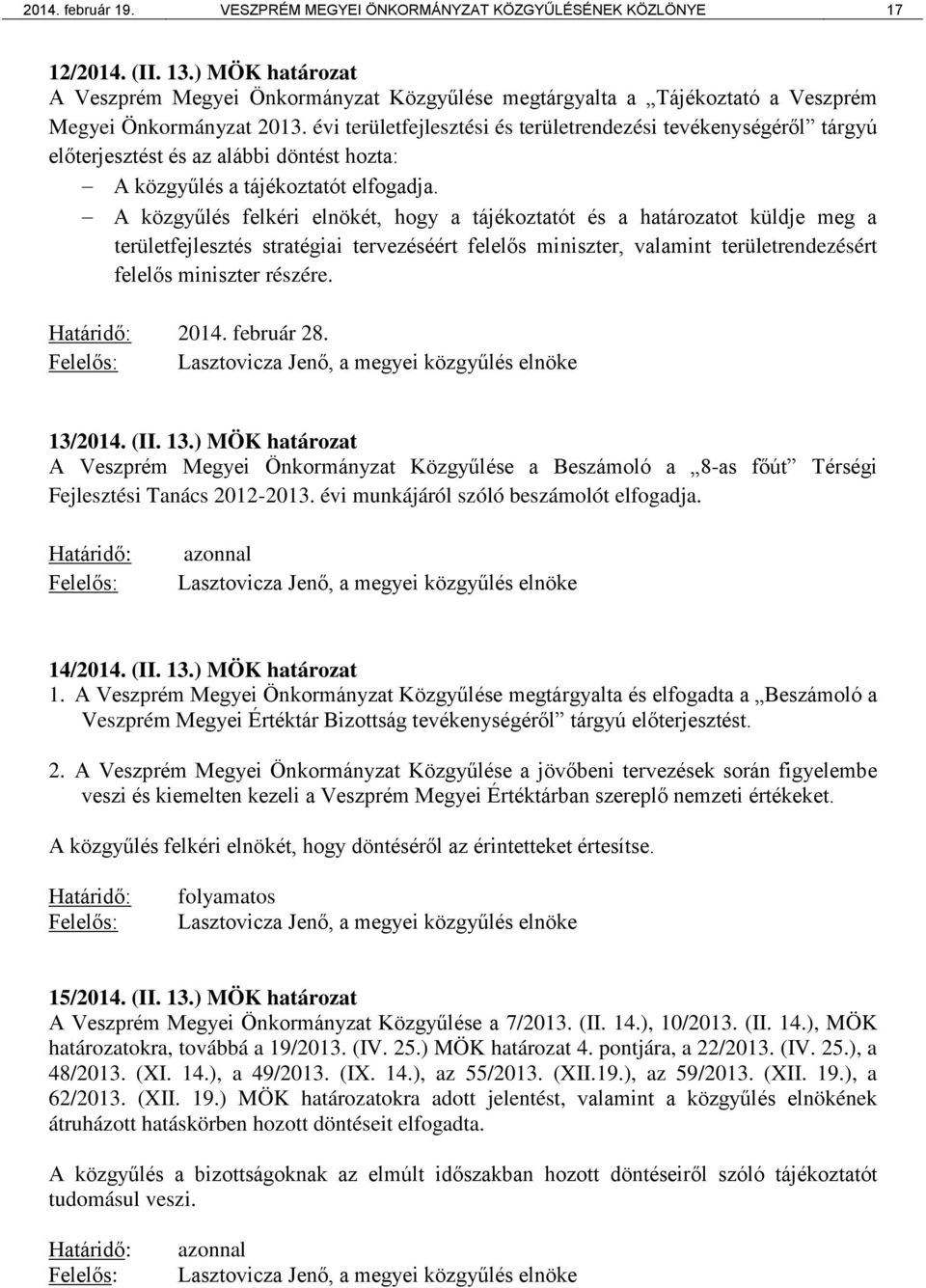 évi területfejlesztési és területrendezési tevékenységéről tárgyú előterjesztést és az alábbi döntést hozta: A közgyűlés a tájékoztatót elfogadja.