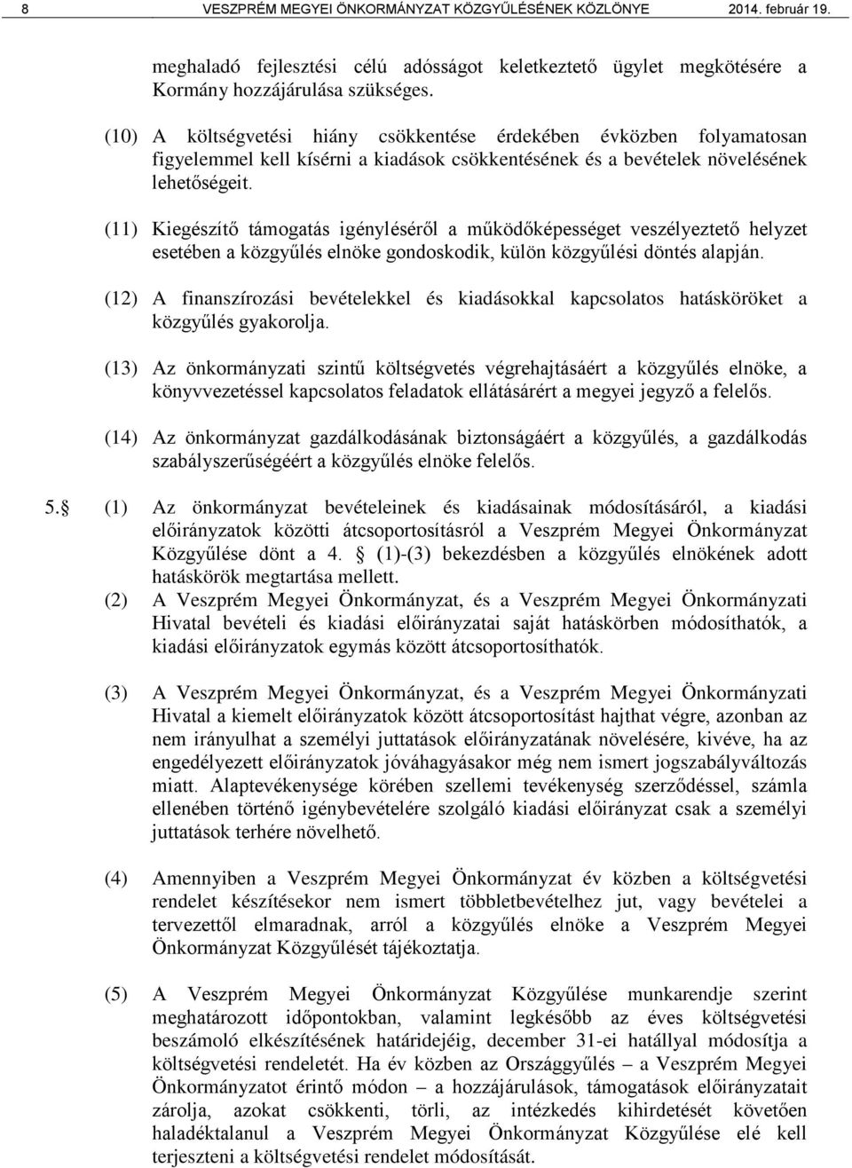 (11) Kiegészítő támogatás igényléséről a működőképességet veszélyeztető helyzet esetében a közgyűlés elnöke gondoskodik, külön közgyűlési döntés alapján.