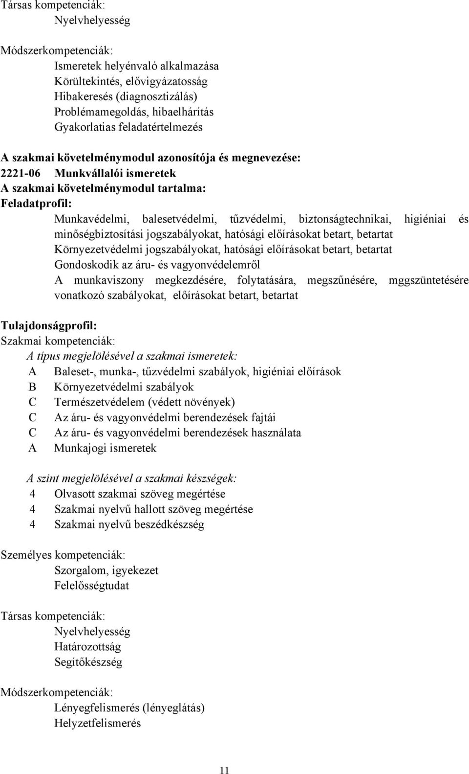 biztonságtechnikai, higiéniai és minőségbiztosítási jogszabályokat, hatósági előírásokat betart, betartat Környezetvédelmi jogszabályokat, hatósági előírásokat betart, betartat Gondoskodik az áru és