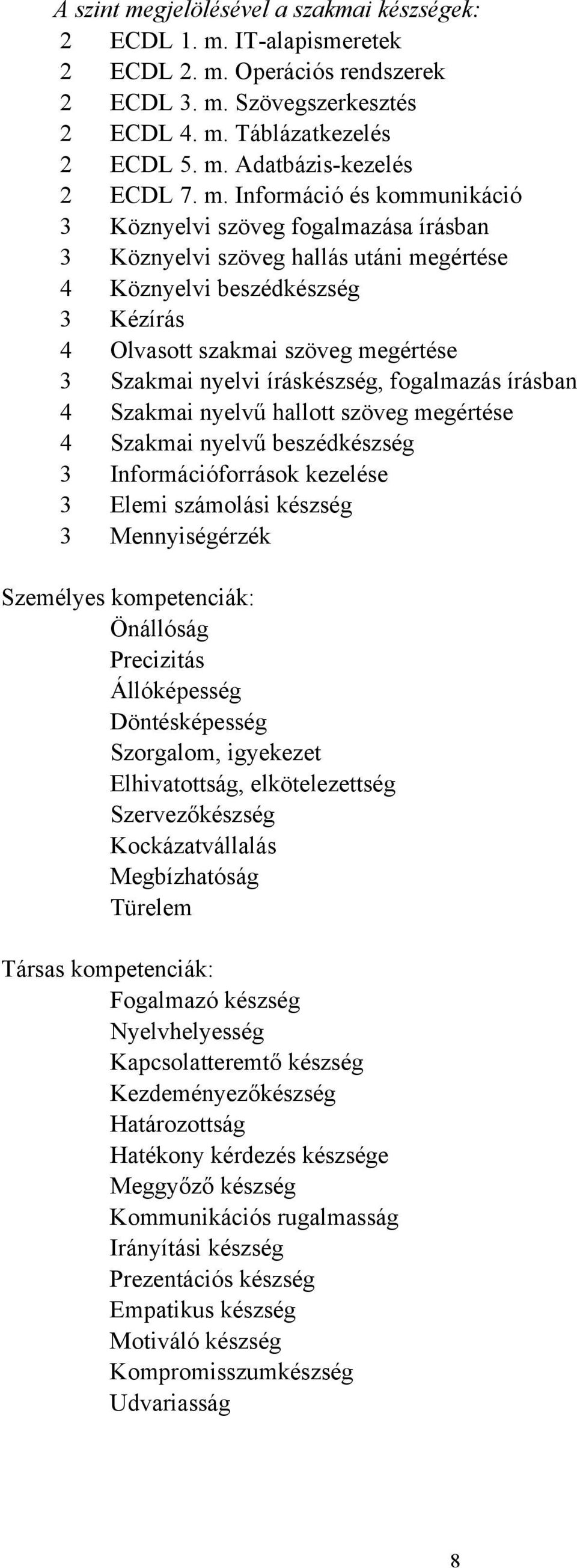 íráskészség, fogalmazás írásban 4 Szakmai nyelvű hallott szöveg megértése 4 Szakmai nyelvű beszédkészség 3 Információforrások kezelése 3 Elemi számolási készség 3 Mennyiségérzék Személyes