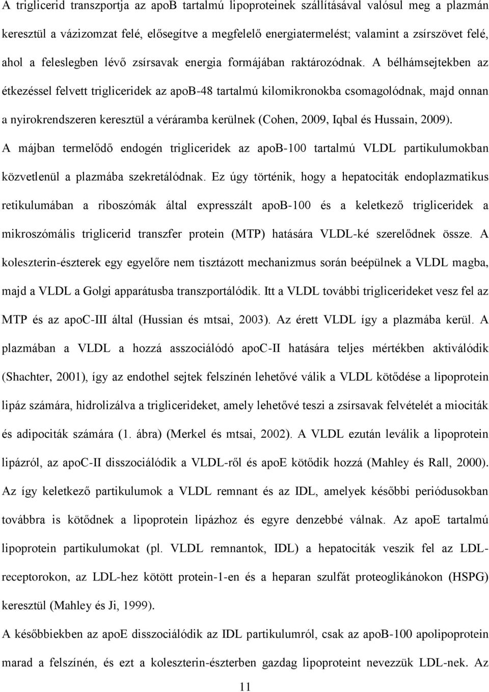 A bélhámsejtekben az étkezéssel felvett trigliceridek az apob-48 tartalmú kilomikronokba csomagolódnak, majd onnan a nyirokrendszeren keresztül a véráramba kerülnek (Cohen, 2009, Iqbal és Hussain,