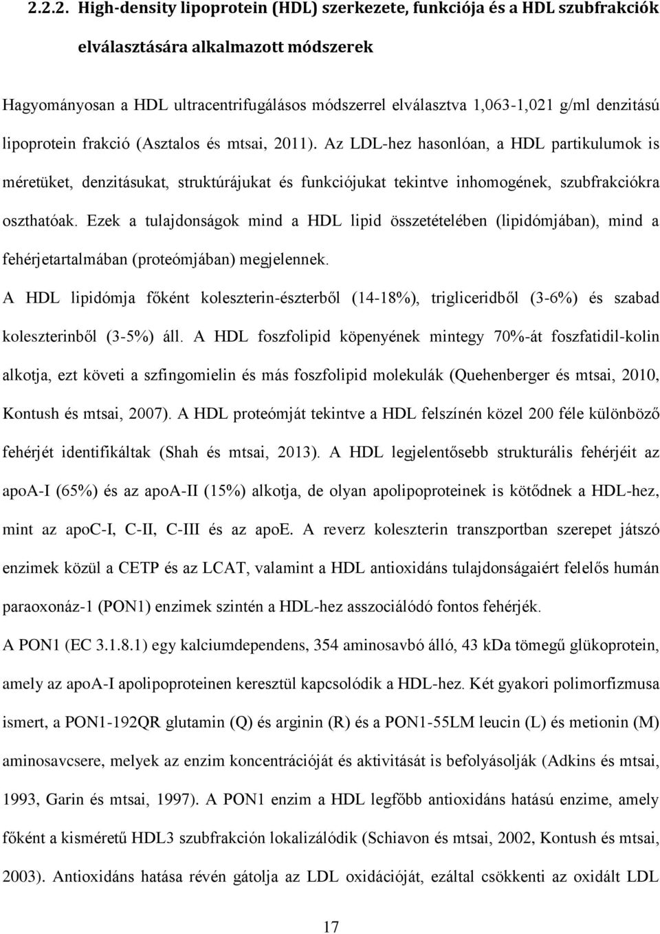 Az LDL-hez hasonlóan, a HDL partikulumok is méretüket, denzitásukat, struktúrájukat és funkciójukat tekintve inhomogének, szubfrakciókra oszthatóak.