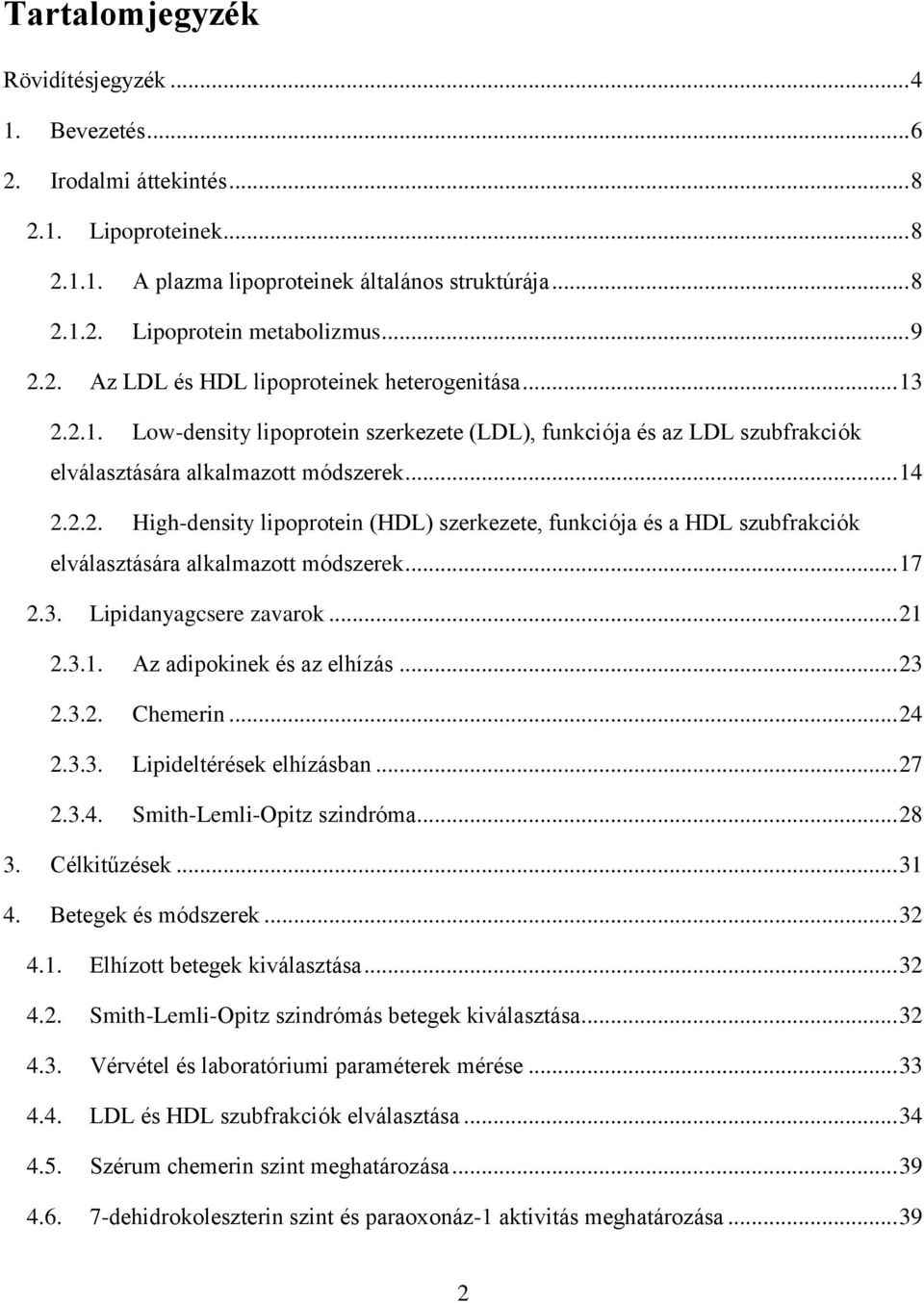 .. 17 2.3. Lipidanyagcsere zavarok... 21 2.3.1. Az adipokinek és az elhízás... 23 2.3.2. Chemerin... 24 2.3.3. Lipideltérések elhízásban... 27 2.3.4. Smith-Lemli-Opitz szindróma... 28 3. Célkitűzések.